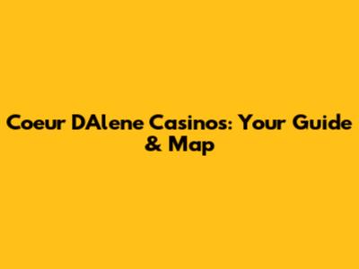 Coeur D'Alene Casinos: Your Guide & Map