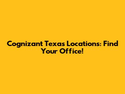 Cognizant Texas Locations: Find Your Office!