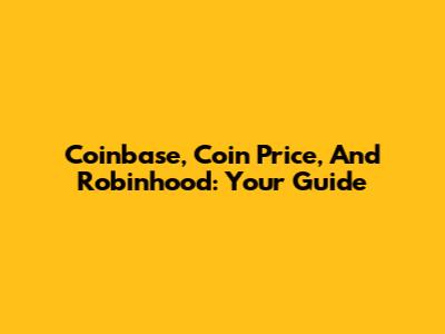 Coinbase, Coin Price, And Robinhood: Your Guide