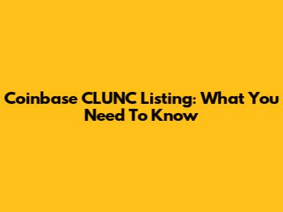 Coinbase CLUNC Listing: What You Need To Know