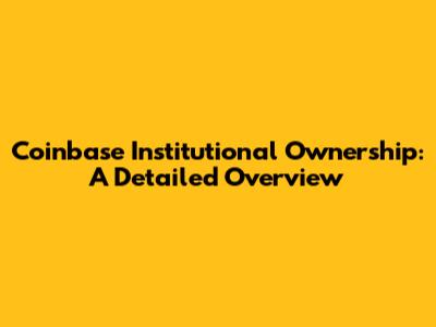 Coinbase Institutional Ownership: A Detailed Overview