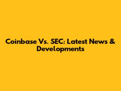 Coinbase Vs. SEC: Latest News & Developments