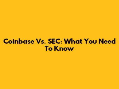 Coinbase Vs. SEC: What You Need To Know