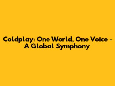 Coldplay: One World, One Voice - A Global Symphony