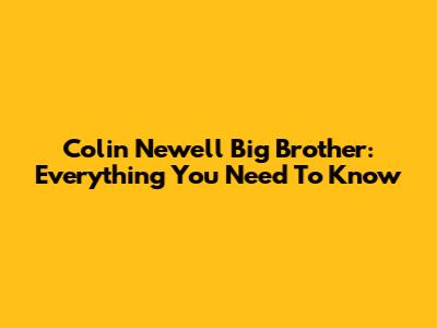 Colin Newell Big Brother: Everything You Need To Know