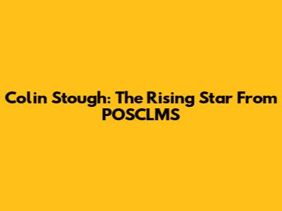 Colin Stough: The Rising Star From POSCLMS