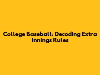 College Baseball: Decoding Extra Innings Rules
