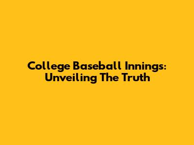 College Baseball Innings: Unveiling The Truth