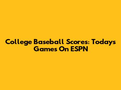 College Baseball Scores: Today's Games On ESPN