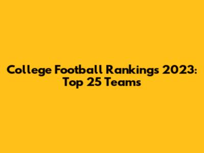 College Football Rankings 2023: Top 25 Teams