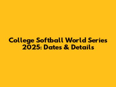 College Softball World Series 2025: Dates & Details
