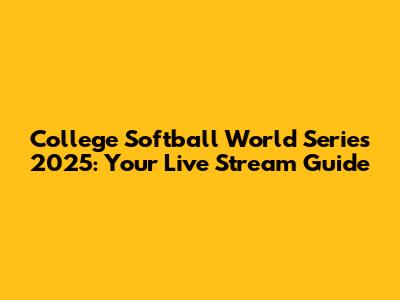 College Softball World Series 2025: Your Live Stream Guide