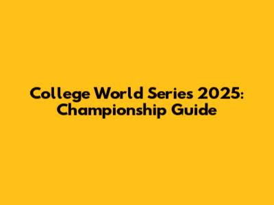 College World Series 2025: Championship Guide