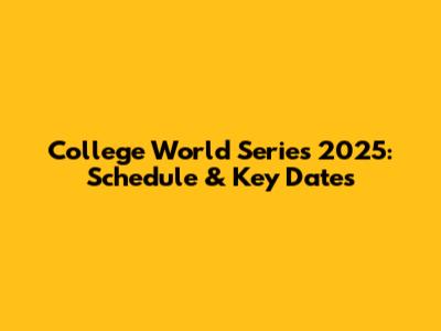College World Series 2025: Schedule & Key Dates