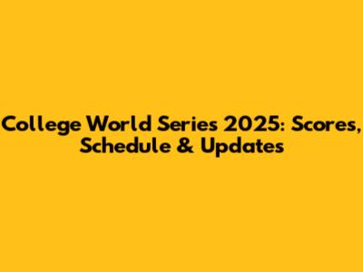 College World Series 2025: Scores, Schedule & Updates