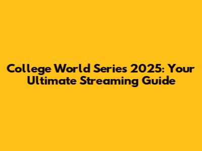 College World Series 2025: Your Ultimate Streaming Guide
