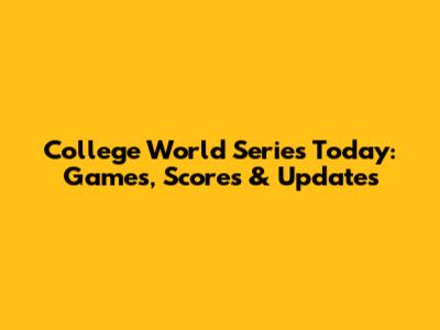 College World Series Today: Games, Scores & Updates