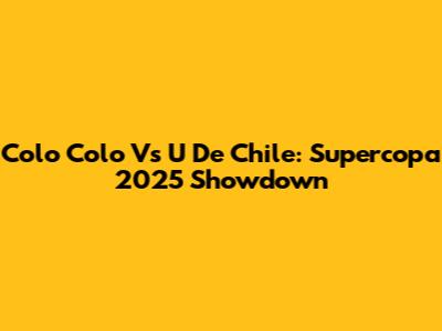 Colo Colo Vs U De Chile: Supercopa 2025 Showdown
