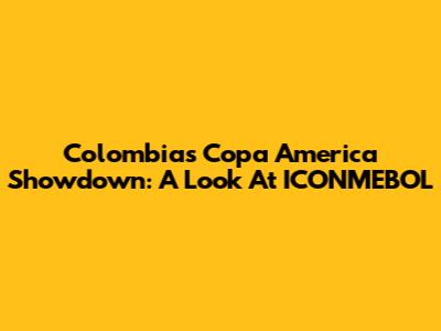 Colombia's Copa America Showdown: A Look At ICONMEBOL