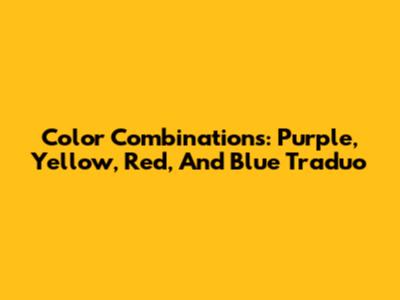 Color Combinations: Purple, Yellow, Red, And Blue Traduo