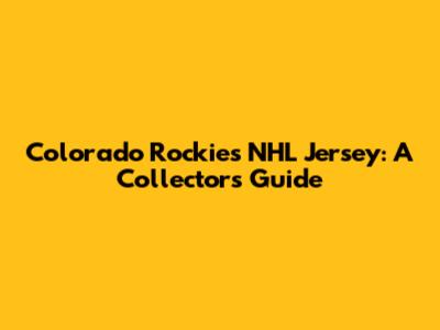 Colorado Rockies NHL Jersey: A Collector's Guide