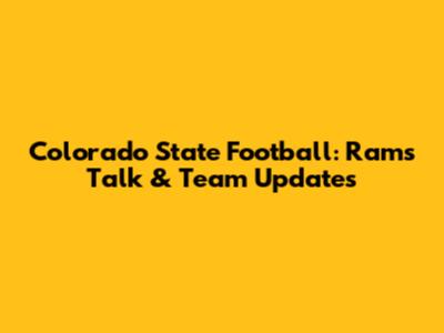 Colorado State Football: Rams Talk & Team Updates