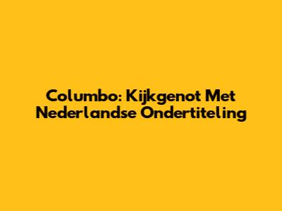 Columbo: Kijkgenot Met Nederlandse Ondertiteling