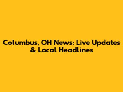 Columbus, OH News: Live Updates & Local Headlines