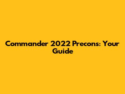 Commander 2022 Precons: Your Guide