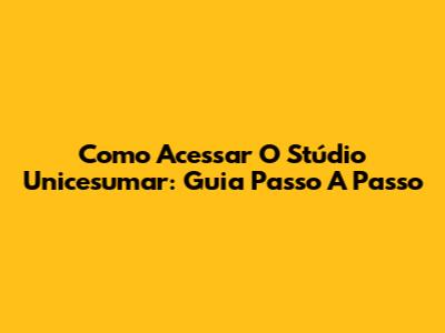 Como Acessar O Stúdio Unicesumar: Guia Passo A Passo
