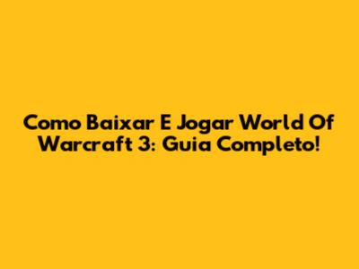 Como Baixar E Jogar World Of Warcraft 3: Guia Completo!