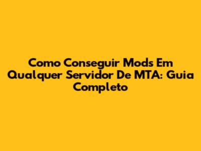 Como Conseguir Mods Em Qualquer Servidor De MTA: Guia Completo