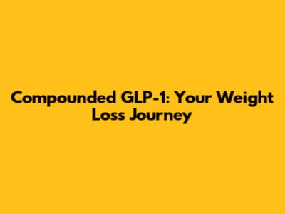 Compounded GLP-1: Your Weight Loss Journey