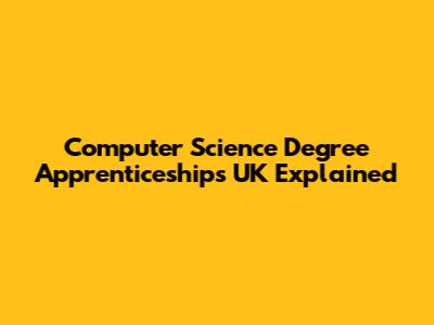 Computer Science Degree Apprenticeships UK Explained