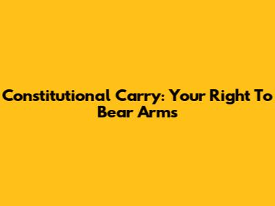 Constitutional Carry: Your Right To Bear Arms