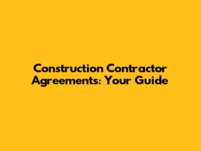 Construction Contractor Agreements: Your Guide
