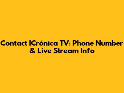 Contact ICrónica TV: Phone Number & Live Stream Info