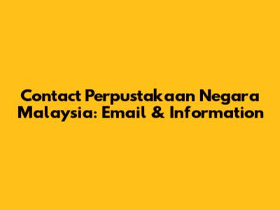 Contact Perpustakaan Negara Malaysia: Email & Information