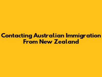 Contacting Australian Immigration From New Zealand