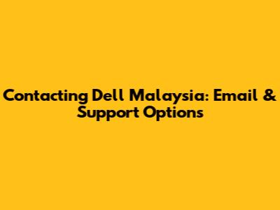Contacting Dell Malaysia: Email & Support Options