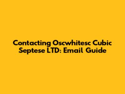 Contacting Oscwhitesc Cubic Septese LTD: Email Guide
