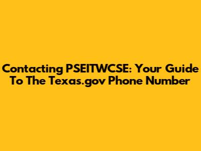Contacting PSEITWCSE: Your Guide To The Texas.gov Phone Number