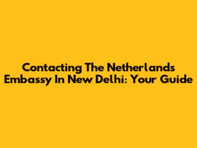 Contacting The Netherlands Embassy In New Delhi: Your Guide