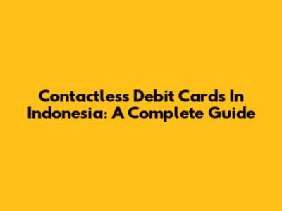 Contactless Debit Cards In Indonesia: A Complete Guide