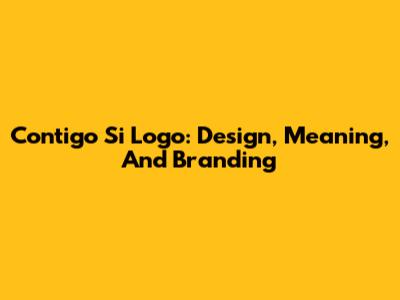 Contigo Si Logo: Design, Meaning, And Branding
