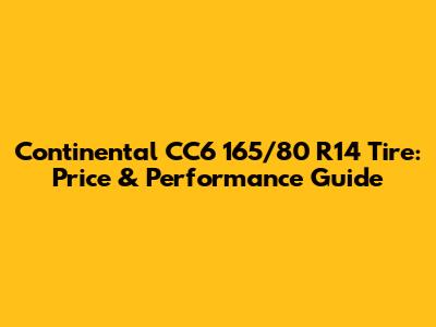 Continental CC6 165/80 R14 Tire: Price & Performance Guide