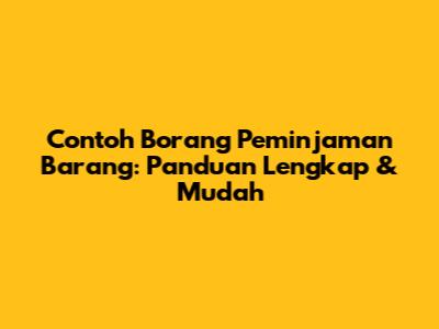 Contoh Borang Peminjaman Barang: Panduan Lengkap & Mudah