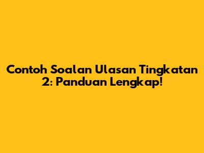 Contoh Soalan Ulasan Tingkatan 2: Panduan Lengkap!