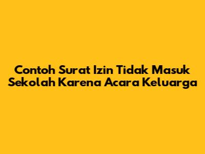 Contoh Surat Izin Tidak Masuk Sekolah Karena Acara Keluarga