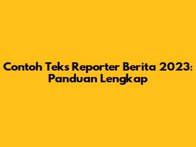 Contoh Teks Reporter Berita 2023: Panduan Lengkap
